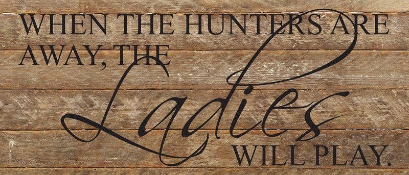 When the hunters are away, the ladi... Wall Sign