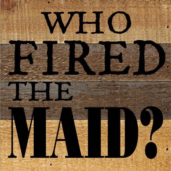 Who Fired the Maid-... Wall Sign