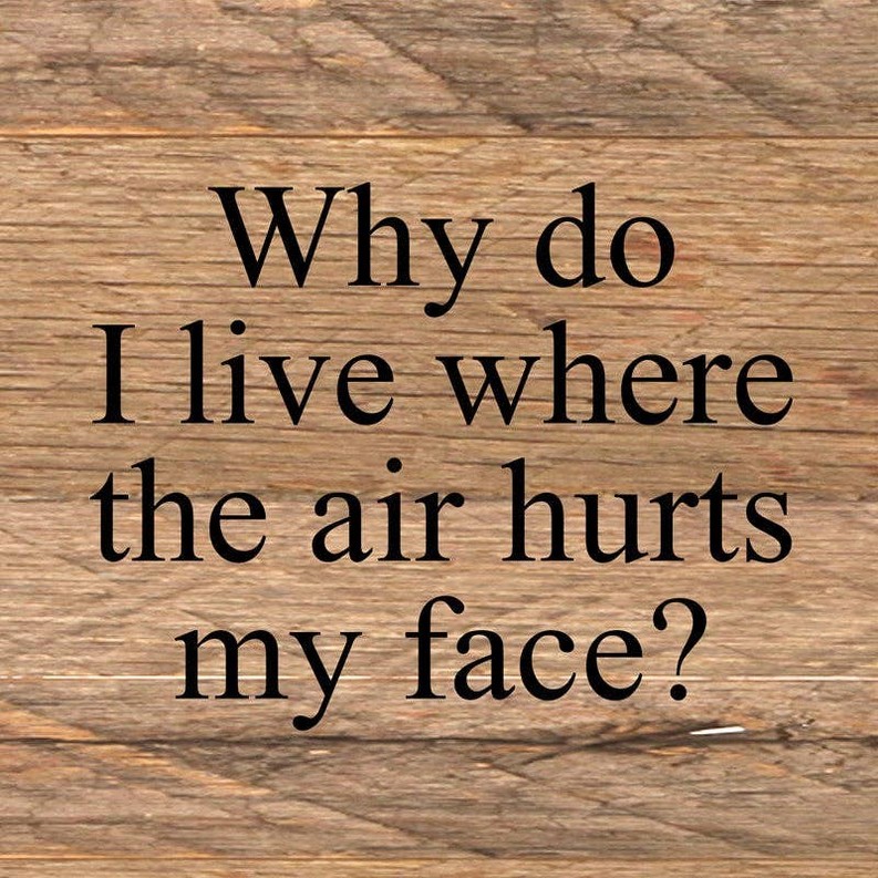 Why do I live where the air hurts m... Wall Sign