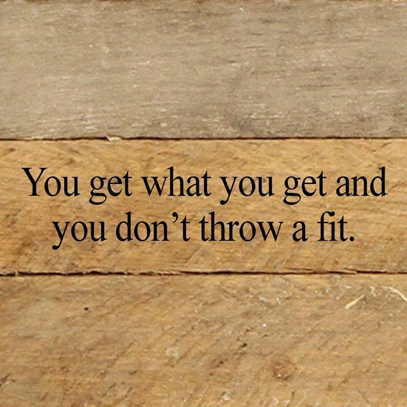 You get what you get and you don't throw... Wall Sign