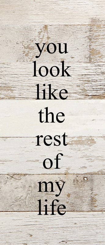 You look like the rest of my life... Wall Sign