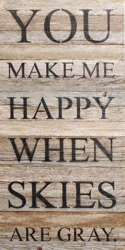 You make me happy when skies are gr... Wall Sign 12x24 WR - White Reclaimed with Black Print