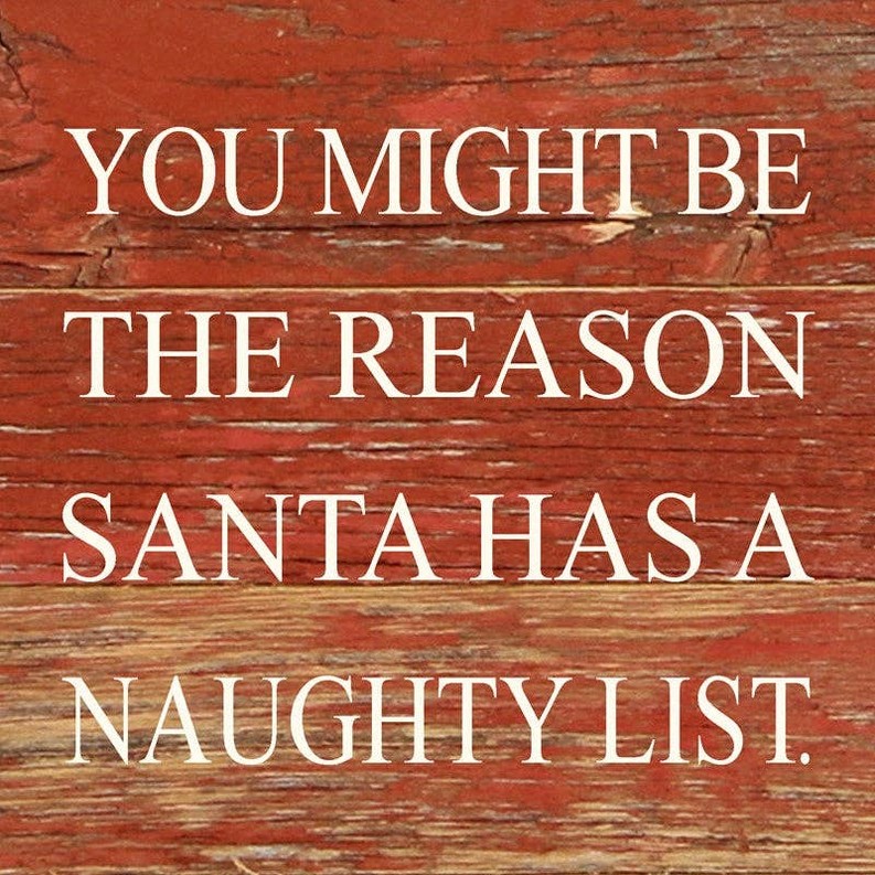 You might be the reason Santa has a naug... Wall Sign