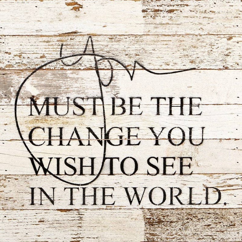 You must be the change you wish to... Wall Sign