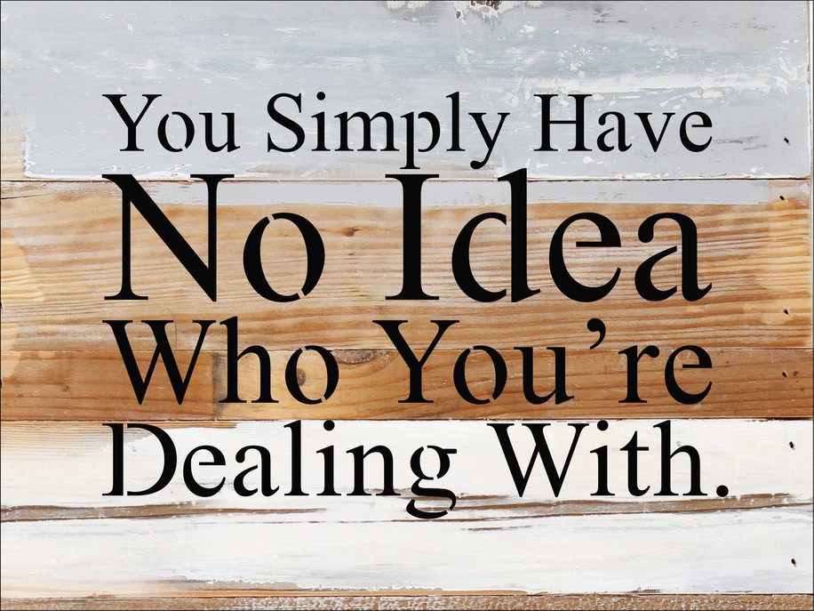 You simply have no idea who you're deali... Wall Sign