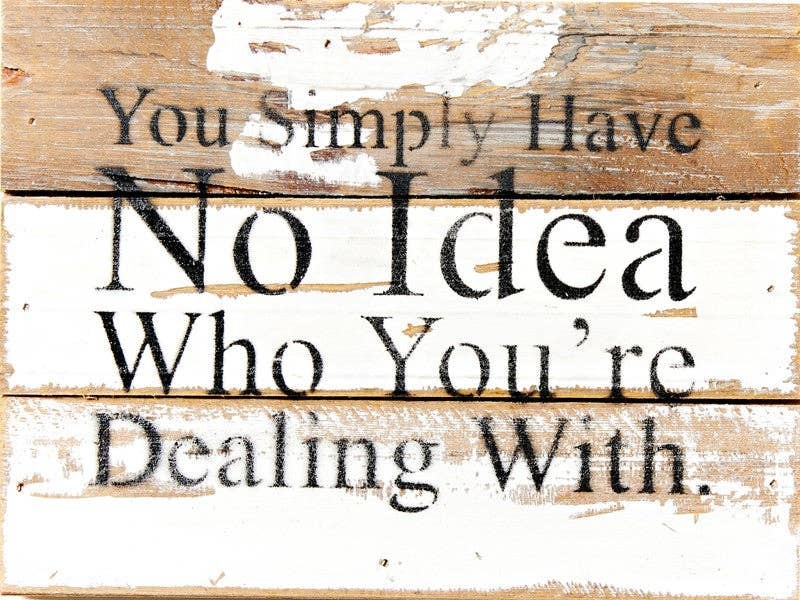 You simply have no idea who you're deali... Wall Sign