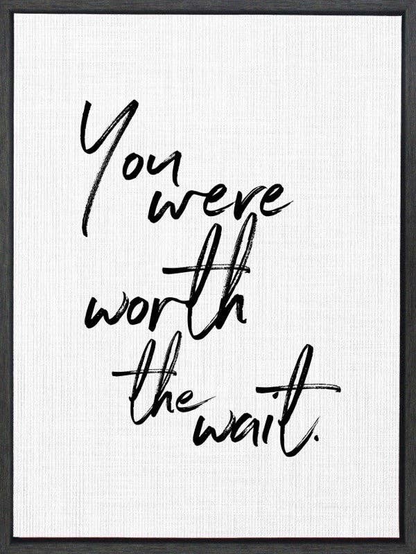 You were worth the wait... Framed Canvas