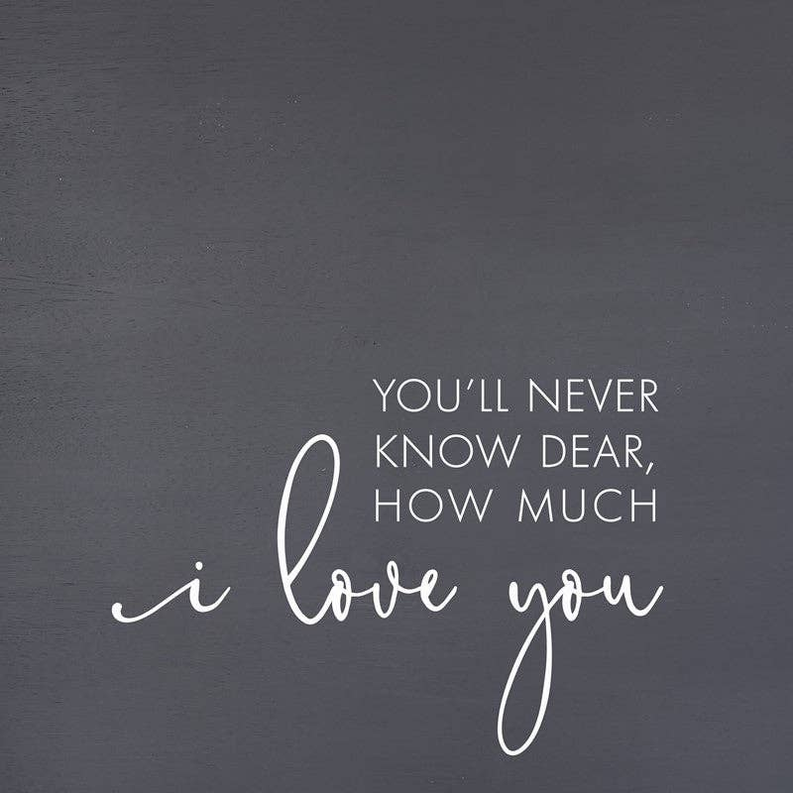 You'll never know dear, how much I love... Wall Art