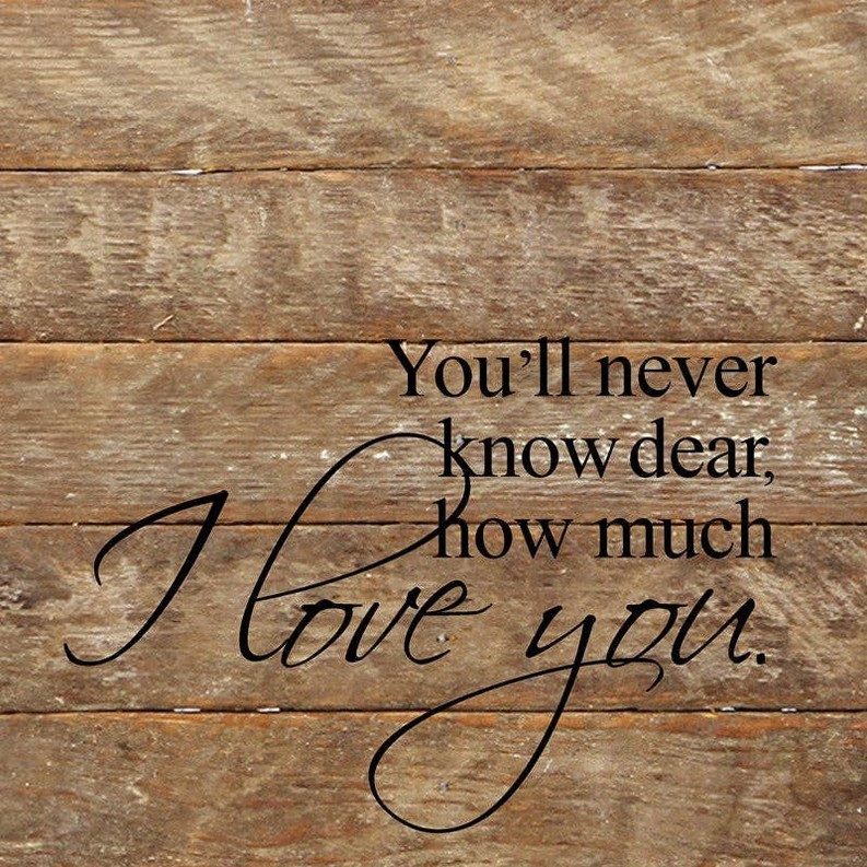 You'll never know dear, how much I... 